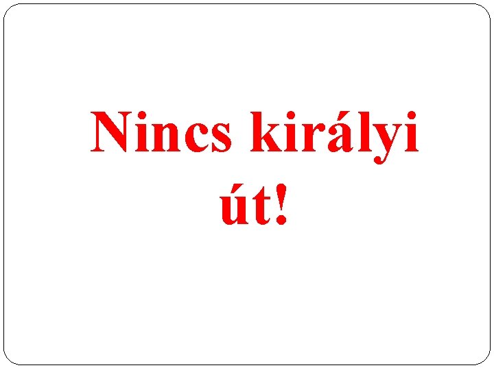 Nincs királyi út! 