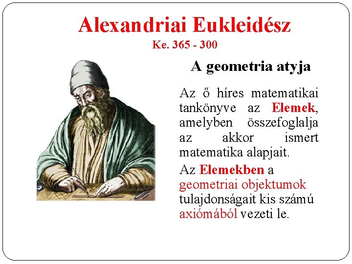 Alexandriai Eukleidész Ke. 365 - 300 A geometria atyja Az ő híres matematikai tankönyve