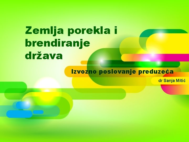 Zemlja porekla i brendiranje država Izvozno poslovanje preduzeća dr Sanja Mitić 