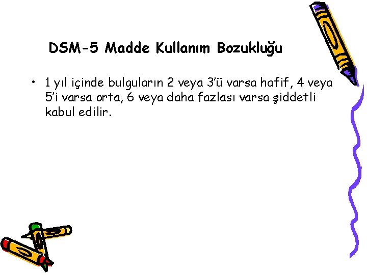 DSM-5 Madde Kullanım Bozukluğu • 1 yıl içinde bulguların 2 veya 3’ü varsa hafif,