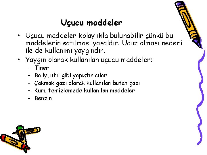 Uçucu maddeler • Uçucu maddeler kolaylıkla bulunabilir çünkü bu maddelerin satılması yasaldır. Ucuz olması