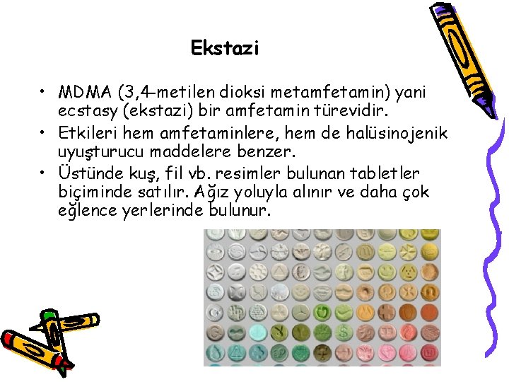 Ekstazi • MDMA (3, 4 -metilen dioksi metamfetamin) yani ecstasy (ekstazi) bir amfetamin türevidir.