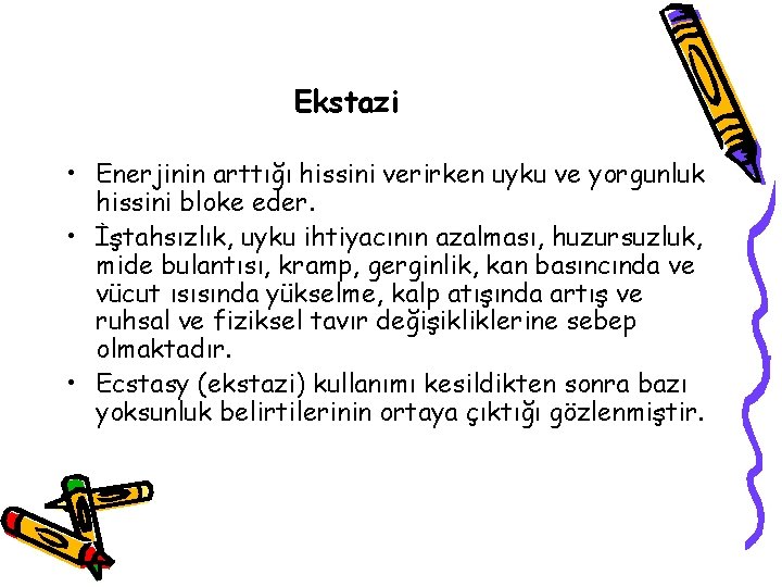 Ekstazi • Enerjinin arttığı hissini verirken uyku ve yorgunluk hissini bloke eder. • İştahsızlık,