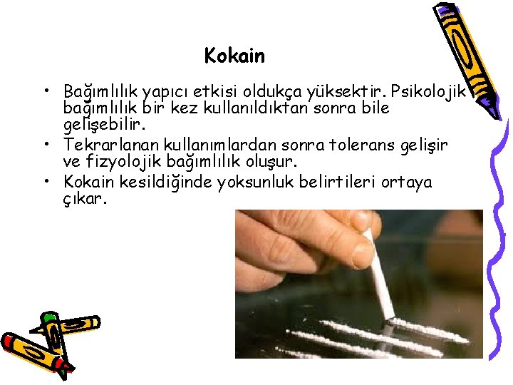 Kokain • Bağımlılık yapıcı etkisi oldukça yüksektir. Psikolojik bağımlılık bir kez kullanıldıktan sonra bile