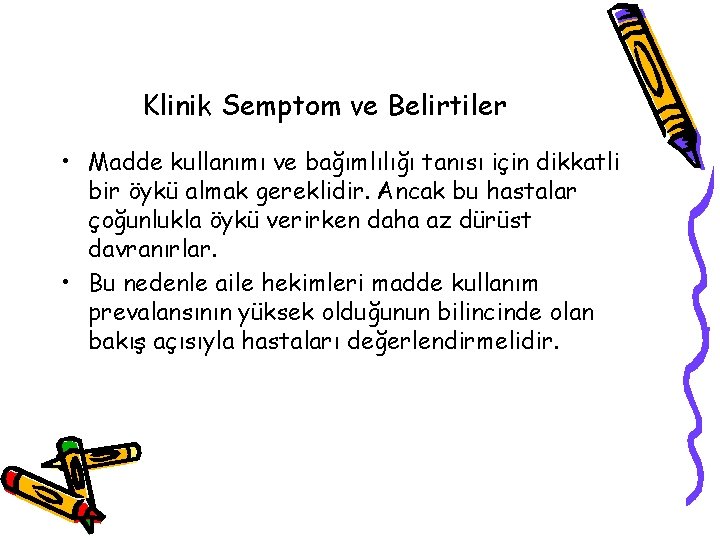 Klinik Semptom ve Belirtiler • Madde kullanımı ve bağımlılığı tanısı için dikkatli bir öykü