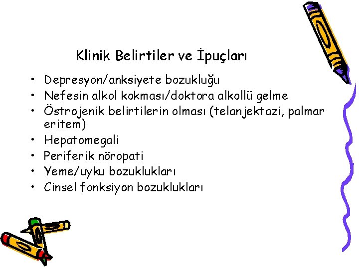 Klinik Belirtiler ve İpuçları • Depresyon/anksiyete bozukluğu • Nefesin alkol kokması/doktora alkollü gelme •