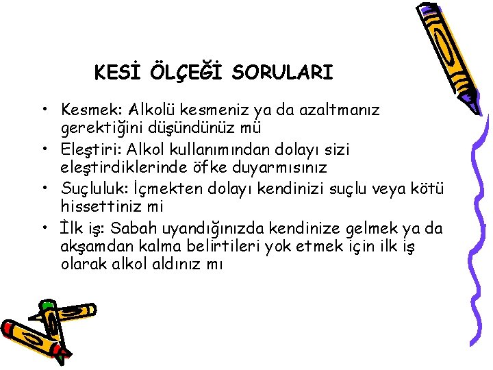 KESİ ÖLÇEĞİ SORULARI • Kesmek: Alkolü kesmeniz ya da azaltmanız gerektiğini düşündünüz mü •