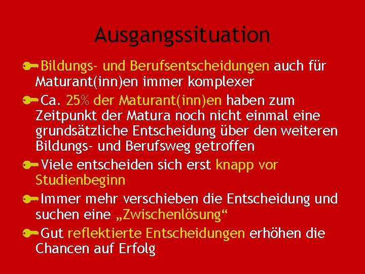 Ausgangssituation Bildungs- und Berufsentscheidungen auch für Maturant(inn)en immer komplexer Ca. 25% der Maturant(inn)en haben