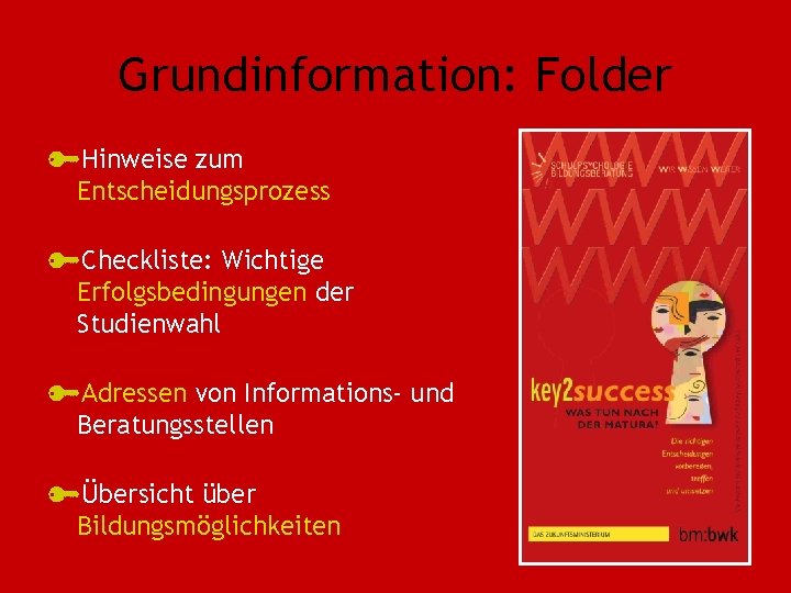 Grundinformation: Folder Hinweise zum Entscheidungsprozess Checkliste: Wichtige Erfolgsbedingungen der Studienwahl Adressen von Informations- und