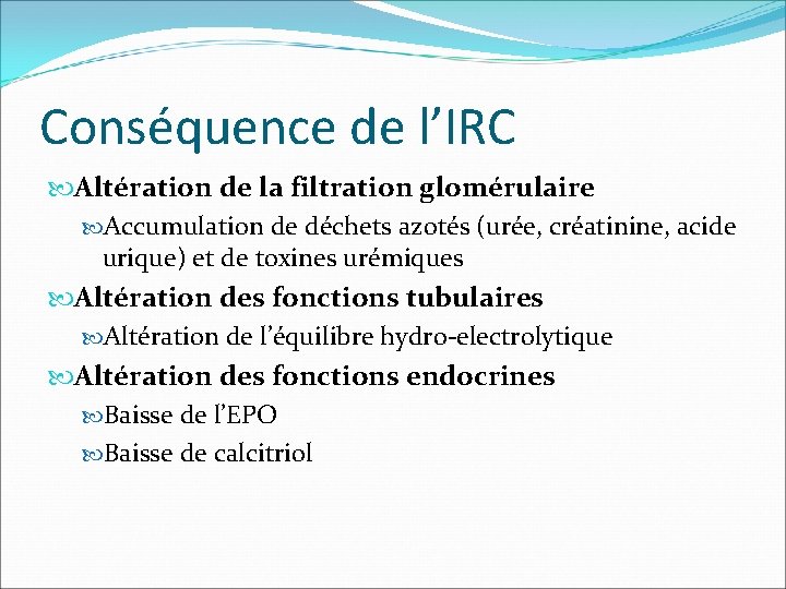 Conséquence de l’IRC Altération de la filtration glomérulaire Accumulation de déchets azotés (urée, créatinine,