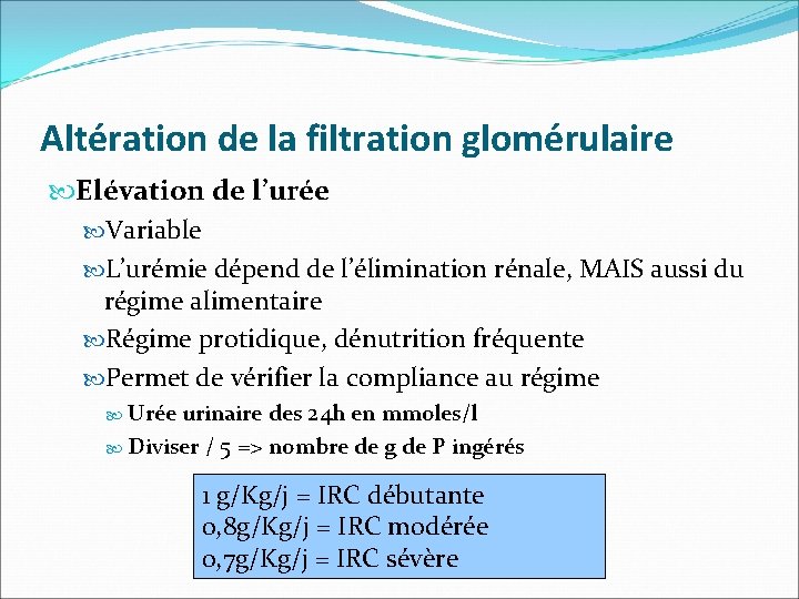 Altération de la filtration glomérulaire Elévation de l’urée Variable L’urémie dépend de l’élimination rénale,