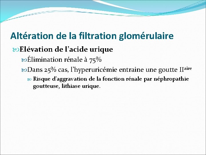 Altération de la filtration glomérulaire Elévation de l’acide urique Élimination rénale à 75% Dans