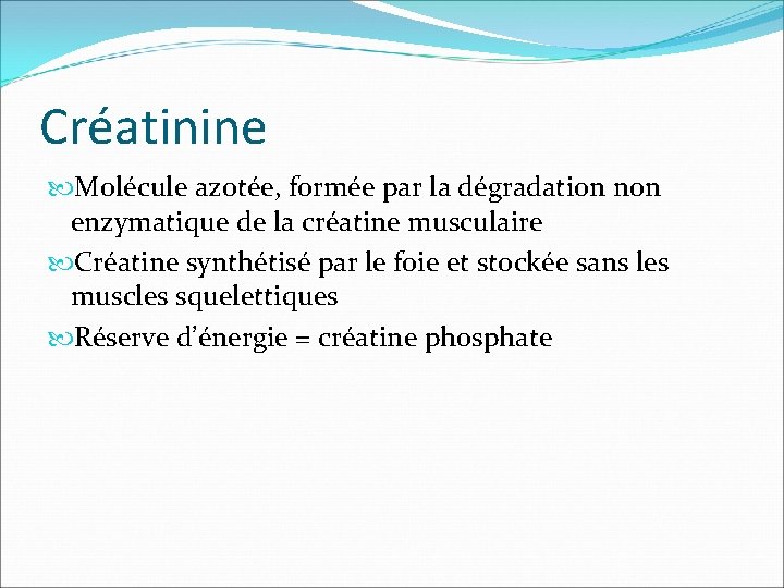 Créatinine Molécule azotée, formée par la dégradation non enzymatique de la créatine musculaire Créatine