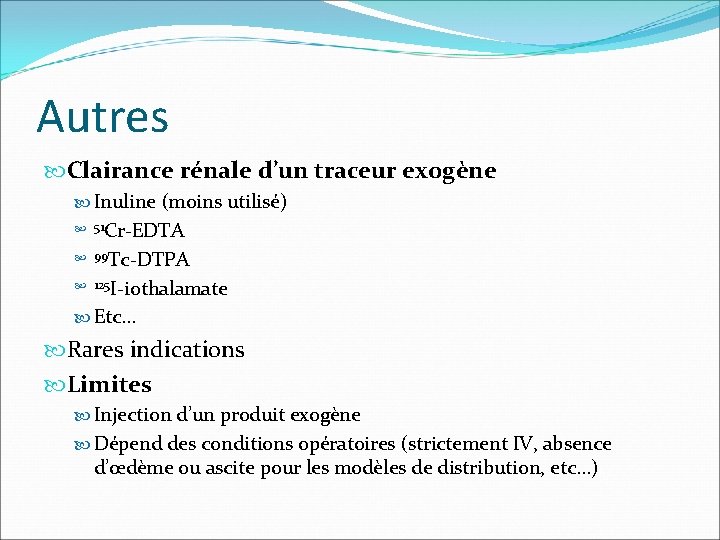 Autres Clairance rénale d’un traceur exogène Inuline (moins utilisé) Cr-EDTA 99 Tc-DTPA 125 I-iothalamate
