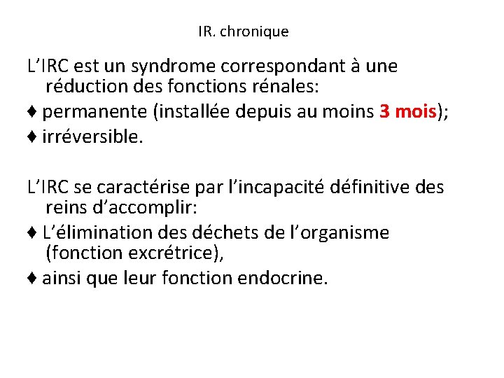 IR. chronique L’IRC est un syndrome correspondant à une réduction des fonctions rénales: ♦