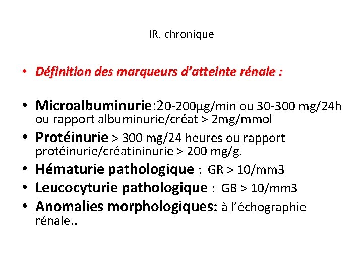 IR. chronique • Définition des marqueurs d’atteinte rénale : • Microalbuminurie: 20 -200μg/min ou