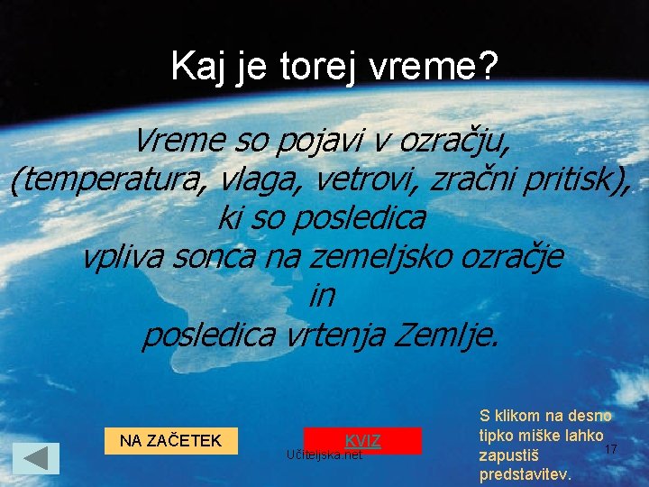 Kaj je torej vreme? Vreme so pojavi v ozračju, (temperatura, vlaga, vetrovi, zračni pritisk),