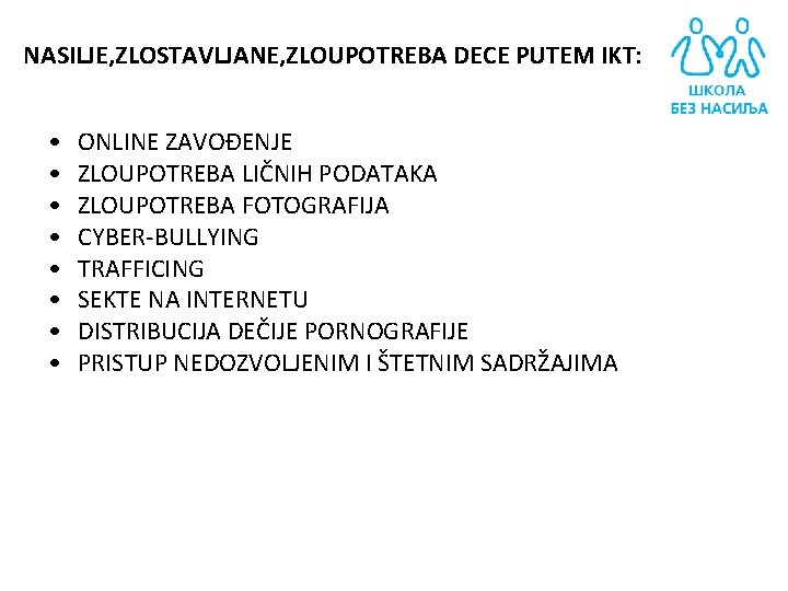 NASILJE, ZLOSTAVLJANE, ZLOUPOTREBA DECE PUTEM IKT: • • ONLINE ZAVOĐENJE ZLOUPOTREBA LIČNIH PODATAKA ZLOUPOTREBA