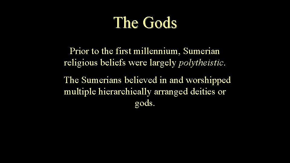 The Gods Prior to the first millennium, Sumerian religious beliefs were largely polytheistic. The