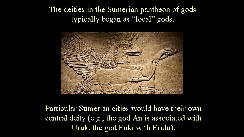 The deities in the Sumerian pantheon of gods typically began as “local” gods. Particular