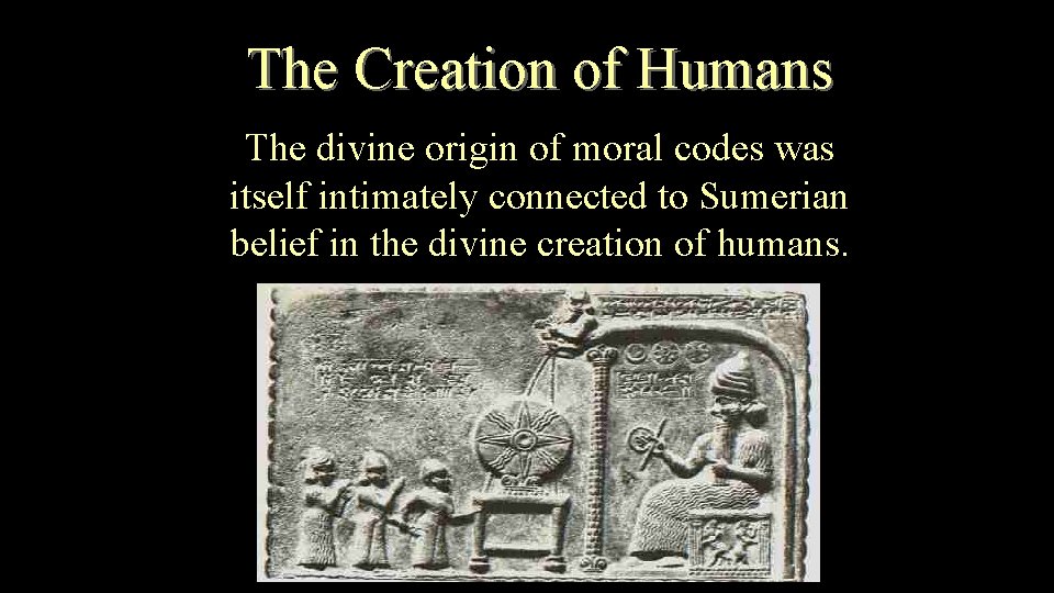 The Creation of Humans The divine origin of moral codes was itself intimately connected