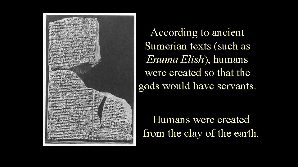 According to ancient Sumerian texts (such as Enuma Elish), humans were created so that