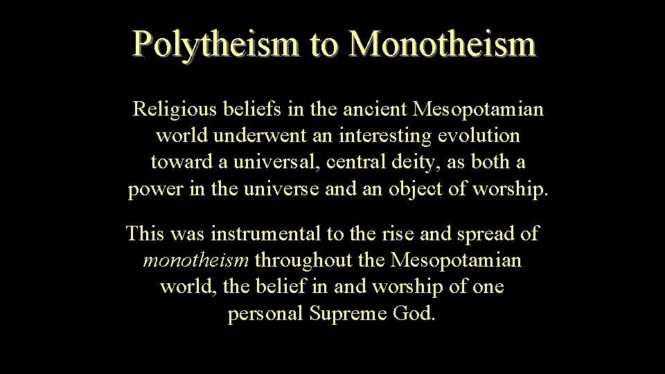 Polytheism to Monotheism Religious beliefs in the ancient Mesopotamian world underwent an interesting evolution