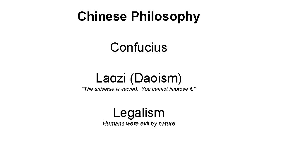 Chinese Philosophy Confucius Laozi (Daoism) “The universe is sacred. You cannot improve it. ”