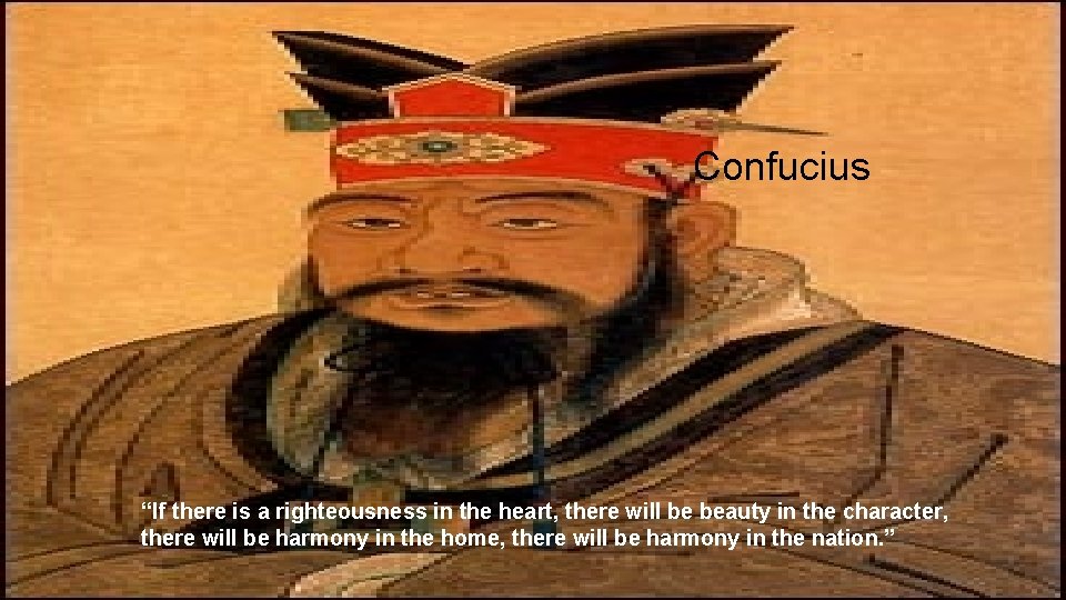 Confucius “If there is a righteousness in the heart, there will be beauty in