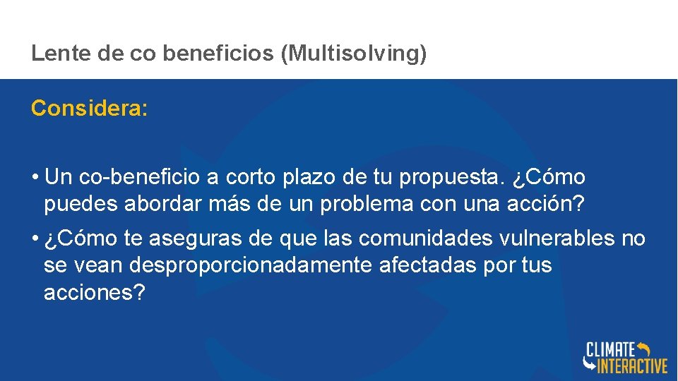 Lente de co beneficios (Multisolving) Considera: • Un co-beneficio a corto plazo de tu