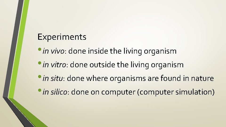 Experiments • in vivo: done inside the living organism • in vitro: done outside