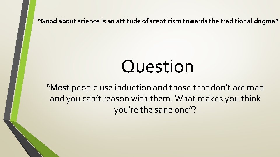 “Good about science is an attitude of scepticism towards the traditional dogma” Question “Most