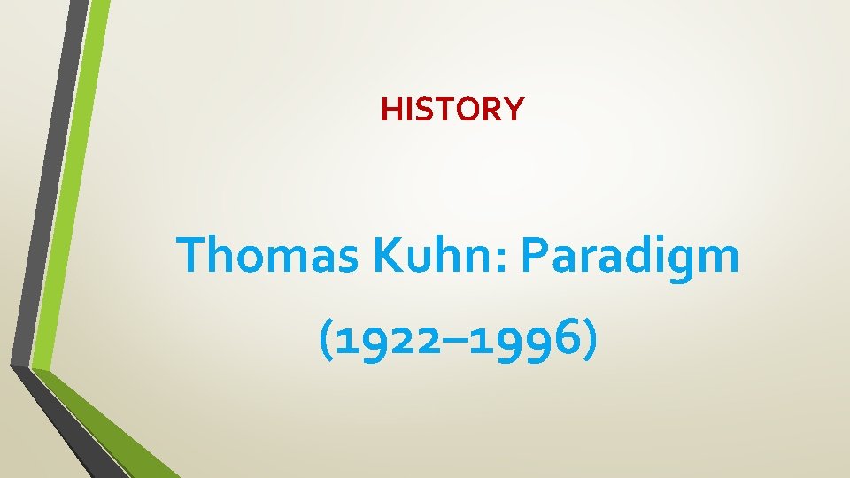 HISTORY Thomas Kuhn: Paradigm (1922– 1996) 