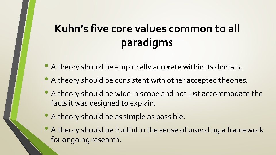 Kuhn’s five core values common to all paradigms • A theory should be empirically