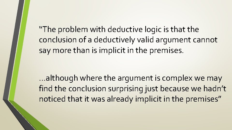 “The problem with deductive logic is that the conclusion of a deductively valid argument
