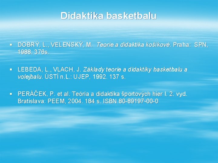 Didaktika basketbalu § DOBRÝ, L. , VELENSKÝ, M. Teorie a didaktika košíkové. Praha: SPN,