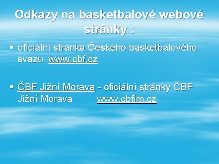 Odkazy na basketbalové webové stránky : § oficiální stránka Českého basketbalového svazu www. cbf.