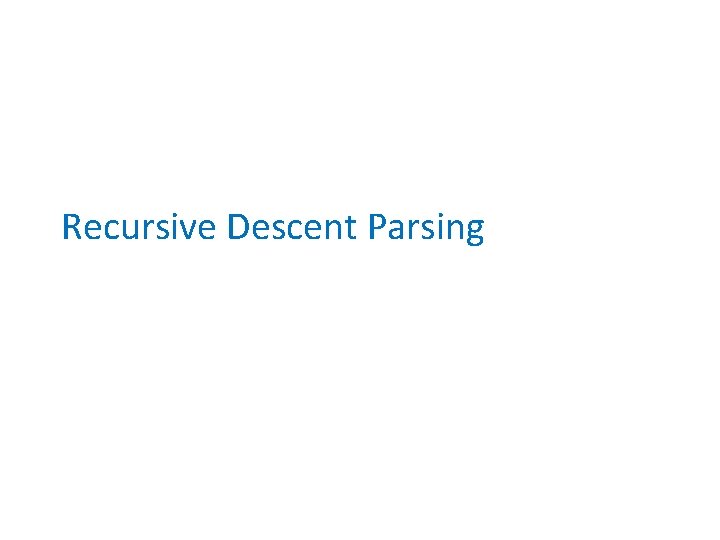 Recursive Descent Parsing Recursive Descent Parsing