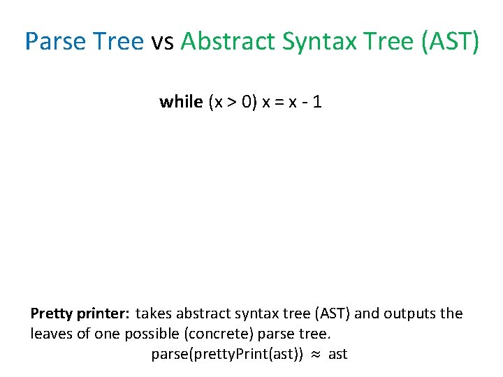 Parse Tree vs Abstract Syntax Tree (AST) while (x > 0) x = x Parse Tree vs Abstract Syntax Tree (AST) while (x > 0) x = x