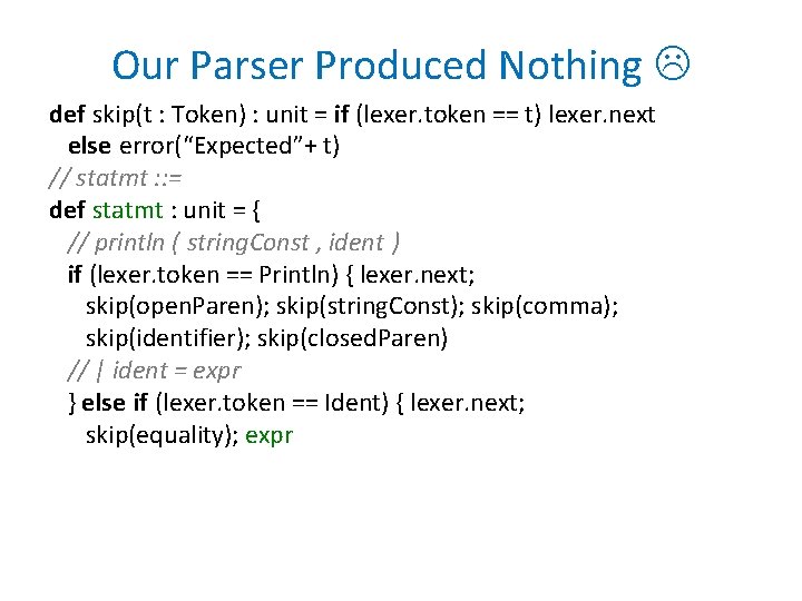 Our Parser Produced Nothing def skip(t : Token) : unit = if (lexer. token Our Parser Produced Nothing def skip(t : Token) : unit = if (lexer. token