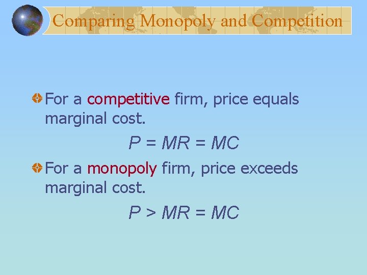 Comparing Monopoly and Competition For a competitive firm, price equals marginal cost. P =