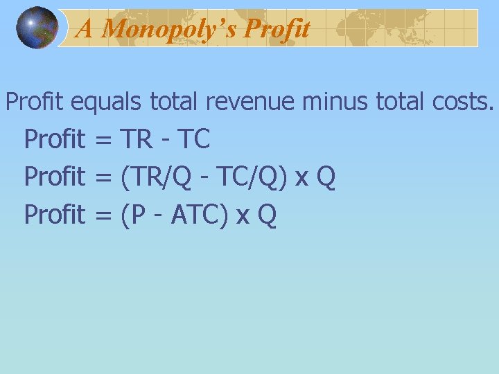 A Monopoly’s Profit equals total revenue minus total costs. Profit = TR - TC