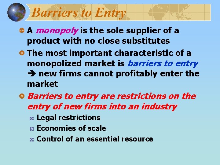 Barriers to Entry A monopoly is the sole supplier of a product with no