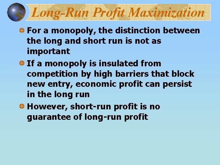 Long-Run Profit Maximization For a monopoly, the distinction between the long and short run