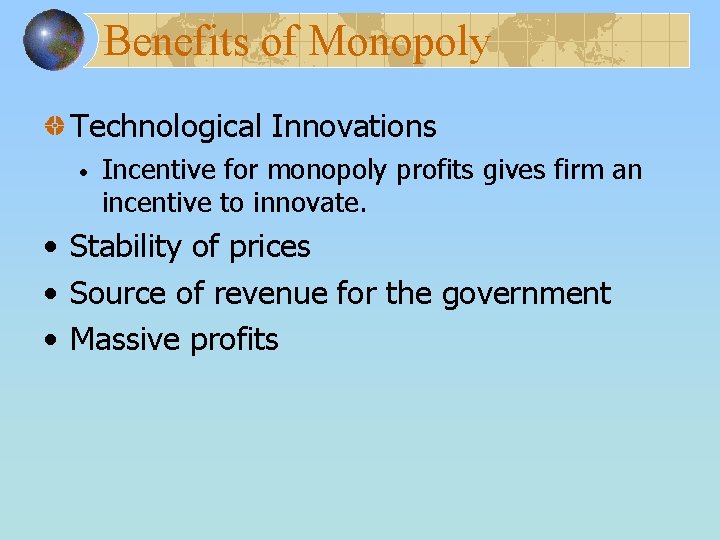 Benefits of Monopoly Technological Innovations • Incentive for monopoly profits gives firm an incentive
