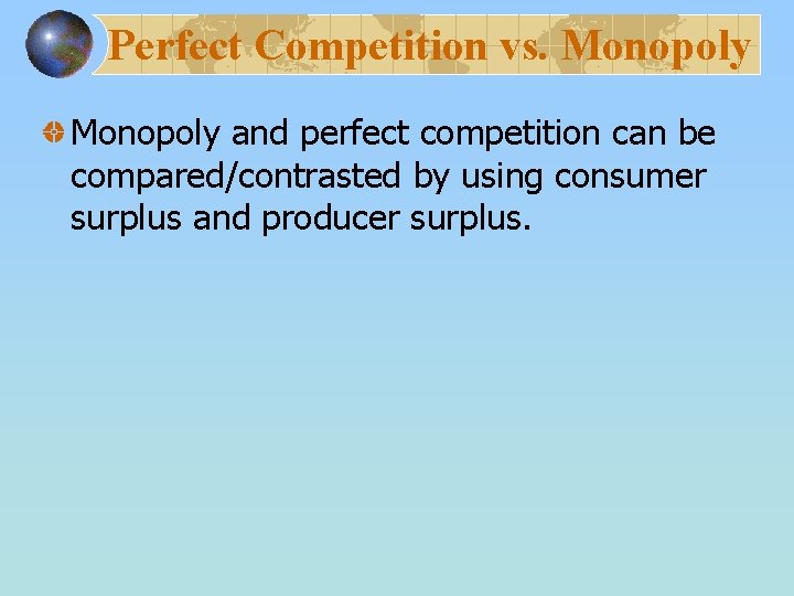 Perfect Competition vs. Monopoly and perfect competition can be compared/contrasted by using consumer surplus