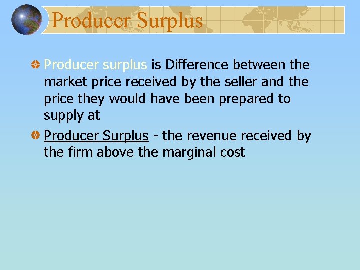 Producer Surplus Producer surplus is Difference between the market price received by the seller