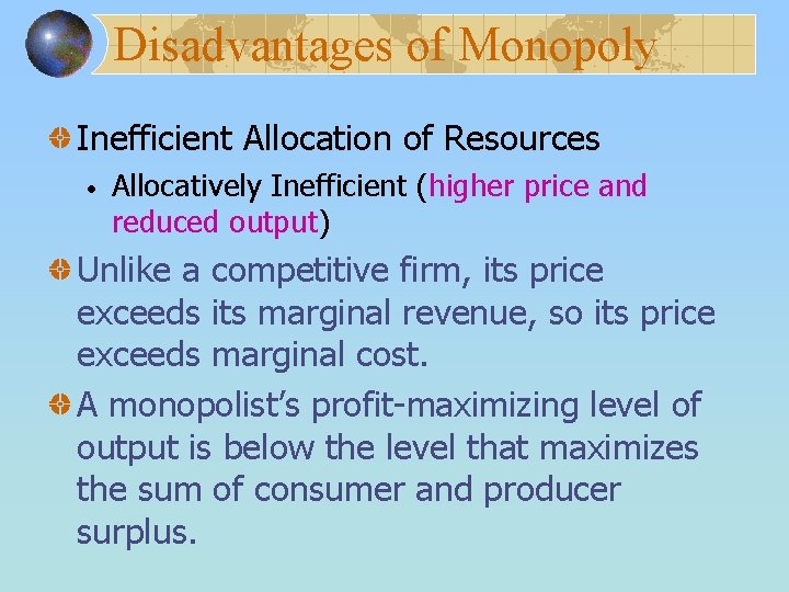 Disadvantages of Monopoly Inefficient Allocation of Resources • Allocatively Inefficient (higher price and reduced