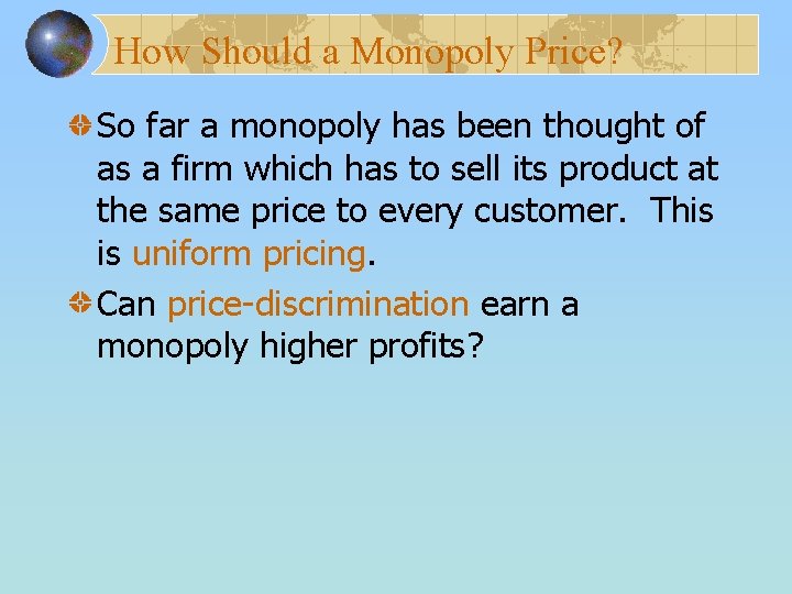 How Should a Monopoly Price? So far a monopoly has been thought of as