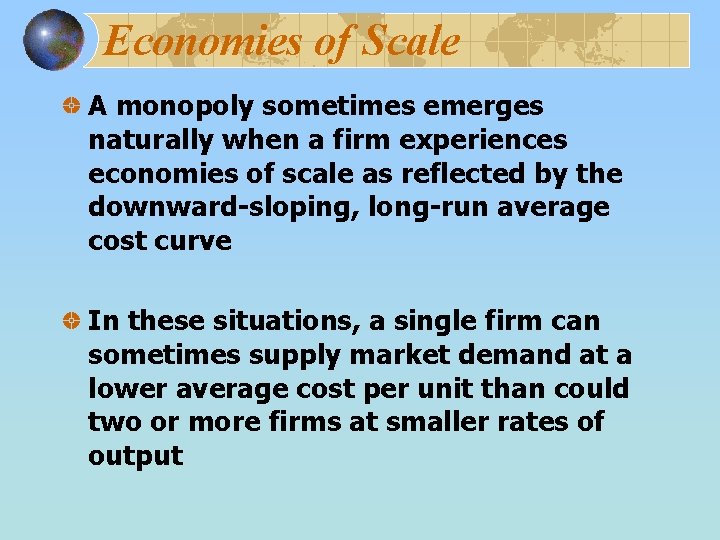 Economies of Scale A monopoly sometimes emerges naturally when a firm experiences economies of